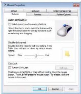 Mouse Properties Wheel Hardware Ringer Sensing Pad Buttons Pectors Foster Options Button configuration Switch primary and secondary buttons Select this check box to make the button on the right the one you use for primary functions such as selecting and dragging. Double-click speed Double-click the folder to test your setting. If the folder does not open or close, it is using a slower setting. Speed Slow Fast ClickLock Turn on ClickLock Enable you to highlight or drag without holding down the mouse button. To set, briefly press the mouse button. To release, click the mouse button again. OK Cancel Apply