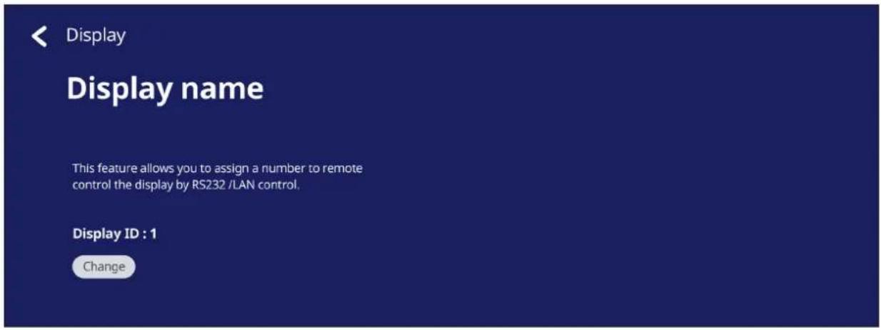 Display Display name This feature allows you to assign a number to remote control the display by RS232 /LAN control. Display ID : 1 Change