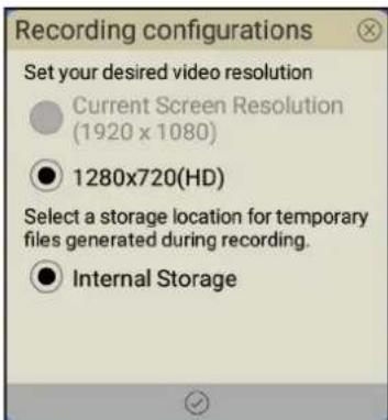 Recording configurations Set your desired video resolution ● Current Screen Resolution (1920 x 1080) ● 1280x720(HD) Select a storage location for temporary files generated during recording. ● Internal Storage