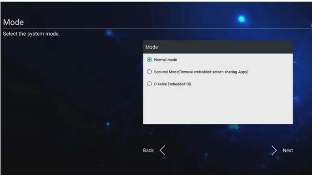 Mode Select the system mode. Mode Normal mode Secured Mode(Remove embedded screen sharing Apps) Disable Embedded OS Back < > Next