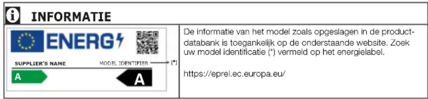INFORMATIE DE informatie van het model zoals opgeslagen in de product- databank is toegankelijk op de onderstaande website. Zoek uw model identificatie (*) vermeld op het energielabel. https://eprel.ec.europa.eu/