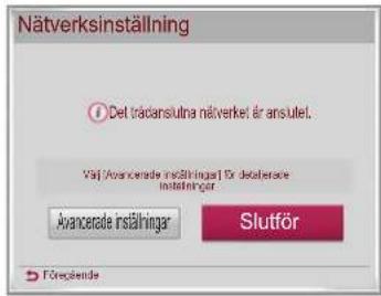 Nätverksinställning Det trädanslutna näntverkel är ansulel. Välj/Avancerade instålingar för deuterade instålingar Slutför Avancerade instålingar Föregende