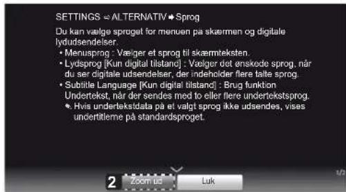SETTINGS = ALTERNATIV Sprog Du kan vælge sproget for menuen på skæmen og digitale lydudsendelser. • Menusprog : Vælger et sprog til skæmteksten. • Lydsprog [Kun digital tilstand] : Vælger det ønskode sprog, når du ser digitale udsendelser, der indeholder flere talte sprog. • Subtitle Language [Kun digital tilstand] : Brug funktion Undertekst, når der sendes med to eller flere undertekstsprog. • Hvis undertekstdala på et valgt sprog ikke udsendes, vises undertiterme på standardsproget.