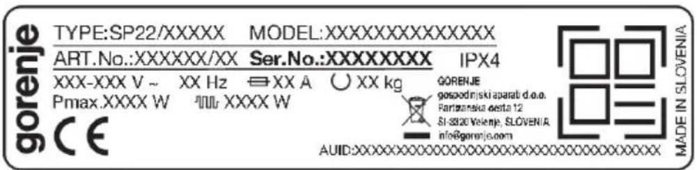 gorenje TYPE:SP22/XXXXX MODEL:XXXXXXXXXXXXXX ART.No.:XXXXXXXX/XX Ser.No.:XXXXXXXX IPX4 XXX-XXX V ~ XX Hz ⇌ XX A ○ XX kg GORENJE Pmax.XXXX W 1000 XXXX W Parizanska desta 12 SI-SS20 Velenej, SLOVENIA info@gorenje.com CE AUID:XXXXXXXXXXXXXXXXXXXXXXXXXXXXXX MADE IN SLOVENIA