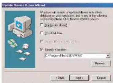 Update Device Driver Wizard Windows will search for updated drives in the drive database on your head drive, and in any of the following selected modules. Click Next to start the search: □ CMOS drive □ CD-ROM drive □ Open/Download/Update ☑ Specify a location: C:\Program Files\GE\VM165 Browse... < Back Next > Cancel