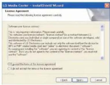 LG Media Center - InstallShield Wizard License Agreement Please reach the following license agreement carefully. Software use license contract: This is very important information. Please read carefully. The software can be licensed by: "License contract" (a contract between LS Electronic and bus/indirect or any company) on exit of the software developed, valid and distributed by LS. Licensee This software of LS. Electronic can include not only the software but the device has MP3 or PHP® related media, print and online or electronic document ("software"). By copying and installing the "software", you are agreeing to control the "License contract". But if you do not agree in the context of the "License contract", you must not use the "Software". © Group The Form of the license agreement © I do not accept the time of the license agreement < Back Next > Cancel