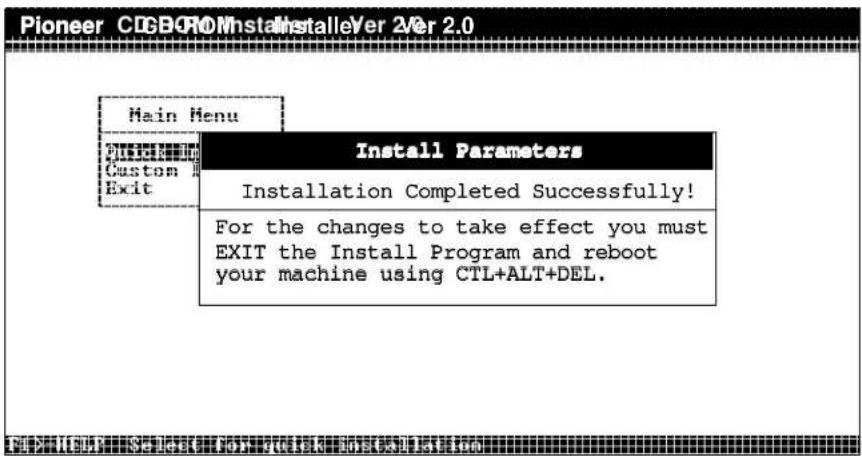Pioneer CIGBCPROMInstallstalleVer 2/Er 2.0 Main Menu Quick to Custom Exit Install Parameters Installation Completed Successfully! For the changes to take effect you must EXIT the Install Program and reboot your machine using CTL+ALT+DEL.