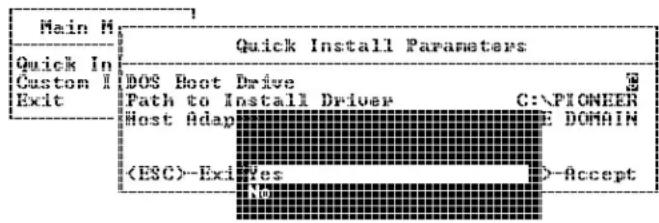 Main M Quick In Custom I Exit Quick Install Parameters DOS Boot Drive Path to Install Driver C:\PIONEER Host Adap E DOMAIN (E3C)-Exi Yes >-Accept