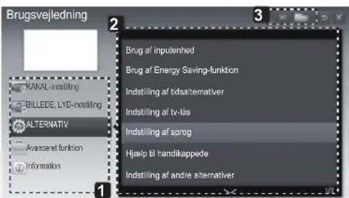 Brugsvejledning KANAL-instilling BILLEDE, LYD-instilling ALTERNATIV Avanceral funktion Information 1 2 3 Brug af inpatiented Brug af Energy Saving-funktion Indstilling af tidsalternativer Indstilling af tv-lös Indstilling af sprog Hjælp til handikappede Indstilling af andre alternativer