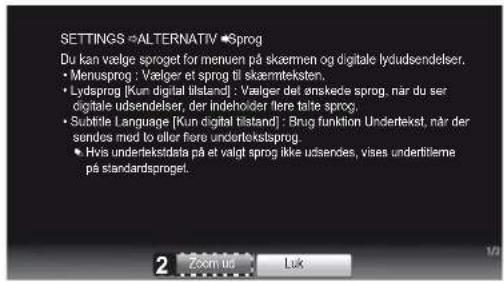 SETTINGS →ALTERNATIV ●Sprog Du kan vælge sproget for menuen på skærmen og digitale lydudsendelser. • Menusprog : Vælger et sprog til skærnteksten. • Lydsprog [Kun digital tilstand] : Vælger det anskede sprog. når du ser digitale udsendelser, der indeholder flere talte sprog. • Subtile Language [Kun digital tilstand] : Brug funktion Undertekst, når der sendos med to eller flere underteksprogel. • Hvis undertekstdata på et valgt sprog ikke udsendes, vises undertiterne på standardsprogel.
