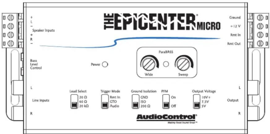 EPICENTER®MICRO Ground +12 V Rmt In Rmt Out Speaker Inputs + - R Bass Level Control Power ParaBASS Wide Sweep L Line Inputs Load Select Trigger Mode Ground Isolation PFM Output Voltage 10V+ 7.5V Output 20 Ω 60 Ω Rmt In GTO GND ISO 200 Ω Off AudioControl® Making Good Sound Great™