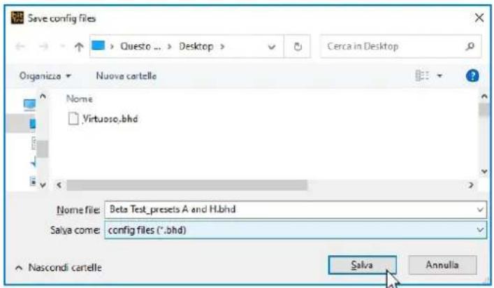 Save config files Questo ... > Desktop > Cercia in Desktop Organizza > Nuova cartelle Nome Virtuoso.bhd Nome file: Beta Test_presets A and H.bhd Salya come: config files (*.bhd) Salva Annulla Nascondi cartelle