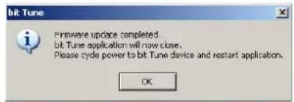 Bit Tune Firmware update completed. Bit Tune application will now close. Please cycle power to bit Tune device and restart application. OK