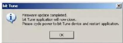 Bit Tune Firmware update completed. Bit Tune application will now close. Please cycle power to bit Tune device and restart application. OK