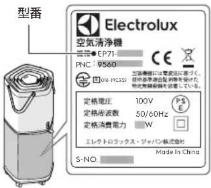 型番 Electrolux 空気清浄機 EP71 PNC: 9560 018-19233 空気清浄機には電波法に基づく、 該格基準適合監制器を受けた 特定無線設備を設置している。 定格電圧 100V 定格周波数 50/60Hz 定格消費電力 W エレクトロラックス・ジャパン株式会社 Made In China S-NO