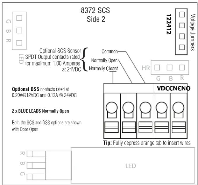 8372 SCS Side 2 122412 Voltage Jumpers Optional SCS Sensor SPDT Output contacts rated for maximum 1.00 Amperes at 24VDC Common Normally Open Normally Closed HR G B R VDCCN€NO 2 x BLUE LEADS Normally Open Both the SCS and DSS options are shown with Door Open Tip: Fully depress orange tab to insert wi…