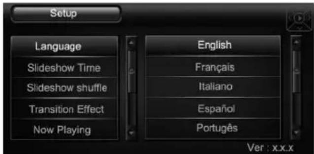 Setup Language Slideshow Time Slideshow shuffle Transition Effect Now Playing English Français Italiano Español Portugês Ver : x.x.x