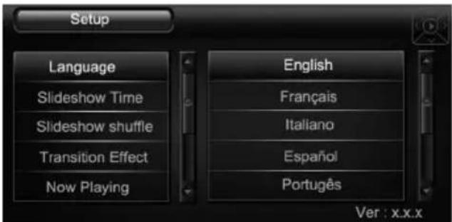 Setup Language Slideshow Time Slideshow shuffle Transition Effect Now Playing English Français Italiano Español Portugês Ver : x.x.x