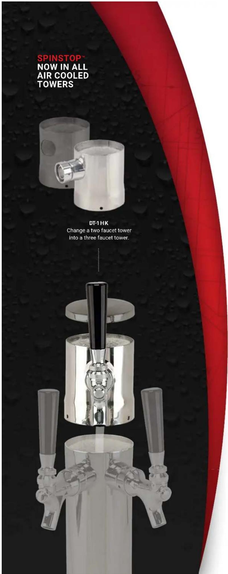 SPINSTOP™ NOW IN ALL AIR COOLED TOWERS DT-1 HK Change a two faucet tower into a three faucet tower.