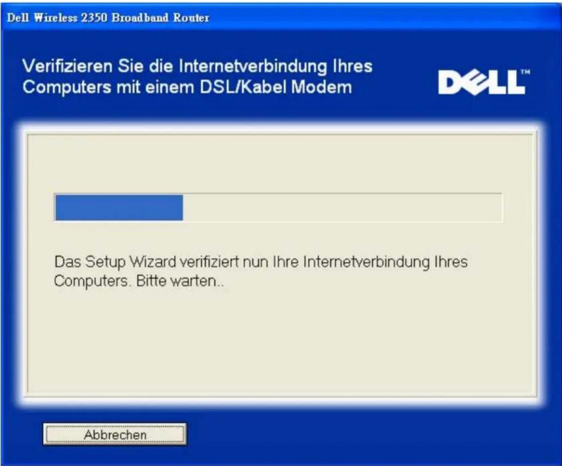 Dell Wireless 2350 Broadband Router Verifizieren Sie die Internetverbindung Ihres Computers mit einem DSL/Kabel Modem DELL™ Das Setup Wizard verifiziert nun Ihre Internetverbindung Ihres Computers. Bitte warten.. Abbrechen