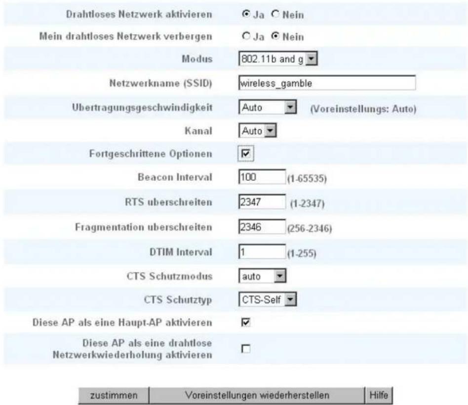 Drahtloses Netzwerk aktivieren Mein drahtloses Netzwerk verbergen Modus 802.11b and g Netzwerkname (SSID) wireless_gamble Übertragungsgeschwindigkeit Auto (Voreinstellungs: Auto) Kanal Auto Fortgeschrittene Optionen Beacon Interval 100 (1-65535) RTS uberschreiten 2347 (1-2347) Fragmentation uberschreiten 2346 (256-2346) DTIM Interval 1 (1-255) CTS Schutzmodus auto CTS Schutztyp CTS-Self Diese AP als eine Haupt-AP aktivieren Diese AP als eine drahtlose Netzwerkwiederholung aktivieren zustimmen Voreinstellungen wiederherstellen Hilfe