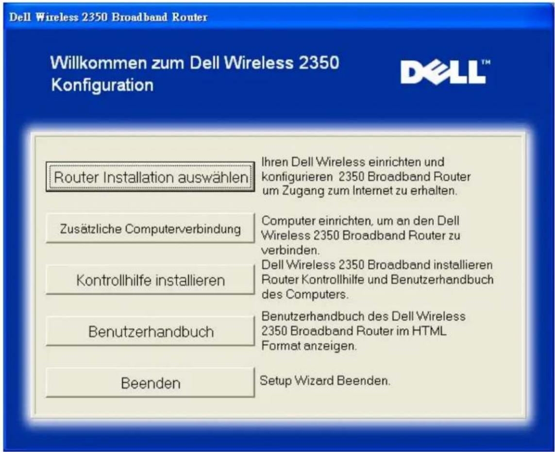 Dell Wireless 2350 Broadband Router Willkommen zum Dell Wireless 2350 Konfiguration DELL™ Router Installation auswählen Ihren Dell Wireless einrichten und konfigurieren 2350 Broadband Router um Zugang zum Internet zu erhalten. Zusätzliche Computerverbindung Computer einrichten, um an den Dell Wireless 2350 Broadband Router zu verbinden. Kontrollhilfe installieren Dell Wireless 2350 Broadband installieren Router Kontrollhilfe und Benutzerhandbuch des Computers. Benutzerhandbuch Benutzerhandbuch des Dell Wireless 2350 Broadband Router im HTML Format anzeigen. Beenden Setup Wizard Beenden.