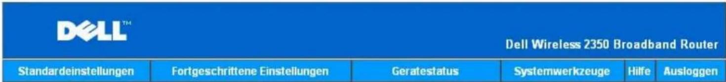 DELL™ Dell Wireless 2350 Broadband Router Standardeinstellungen Fortgeschrittene Einstellungen Geratestatus Systemwerkzeuge Hilfe Ausloggen