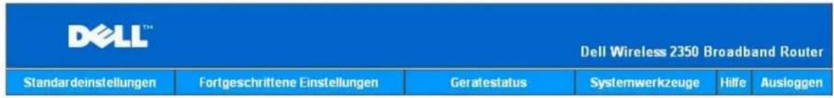 DELL™ Dell Wireless 2350 Broadband Router Standardeinstellungen Fortgeschrittene Einstellungen Geratestatus Systemwerkzeuge Hilfe Ausioggen
