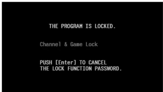 THE PROGRAM IS LOCKED. Channel & Game Lock PUSH [Enter] TO CANCEL THE LOCK FUNCTION PASSWORD.