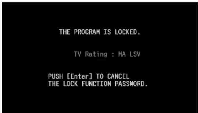 THE PROGRAM IS LOCKED. TV Rating : MA-LSV PUSH [Enter] TO CANCEL THE LOCK FUNCTION PASSWORD.