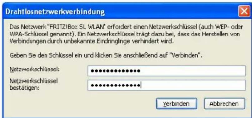 Drahtlosnetzwerkverbindung Das Netzwerk "FRITZ!Box SL WLAN" erfordert einen Netzwerkschlüssel (auch WEP- oder WPA-Schlüssel genannt). Ein Netzwerkschlüssel trägt dazu bei, dass das Herstellen von Verbindungen durch unbekannte Eindringlinge verhindert wird. Geben Sie den Schlüssel ein und klicken Sie anschließend auf "Verbinden". Netzwerkschlüssel: ●●●●●●●●●●●●● Netzwerkschlüssel bestätigen: ●●●●●●●●●●●● Verbinden Abbrechen