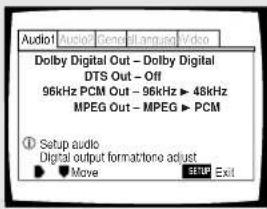 Audio1 Audio2 General Language Video Dolby Digital Out - Dolby Digital DTS Out - Off 96kHz PCM Out - 96kHz ▶ 48kHz MPEG Out - MPEG ▶ PCM ① Setup audio Digital output format/tone adjust ▶ Move SETMP Exit