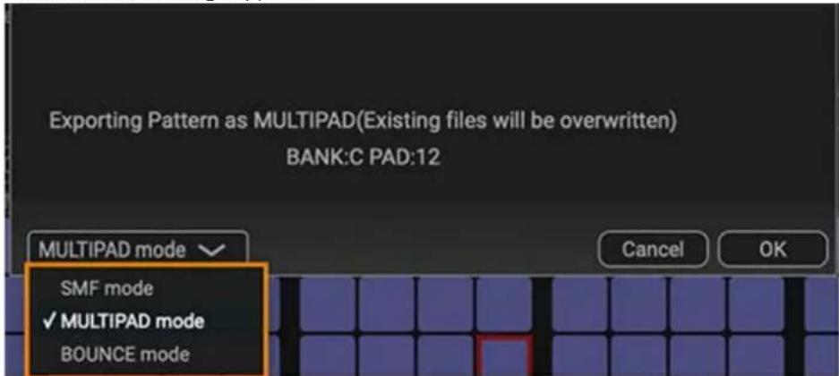 Exporting Pattern as MULTIPAD(Existing files will be overwritten) BANK:C PAD:12 MULTIPAD mode SMF mode ✓ MULTIPAD mode BOUNCE mode Cancel OK