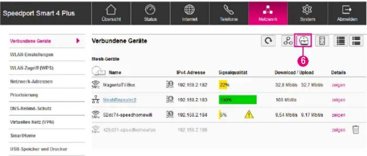 Speedport Smart 4 Plus Übersicht Status Internet Telefonie Netzwerk System Abmelden Verbundene Geräte WLAN-Einstellungen WLAN-Zugriff (WPS) Netzwerk-Adressen Priorisierung DNS-Rebind-Schutz Virtuelles Netz (VPN) SmartHome USB-Spoicher und Drucker Verbundene Geräte Mesh-Geräte Name IPv4 Adresse Signalqualität Download / Upload Details MagentaTV-Box 192.168.2.182 22% 32,8 Mbit/s 32,7 Mbit/s zeigen MeshRepeater2 192.168.2.183 100% 100 Mbit/s zeigen 52dc74-speedhomewifi 192.168.2.184 5% 9,54 Mbit/s 9,17 Mbit/s zeigen 42bd31-speedhomewlan 192.168.2.186 zeigen