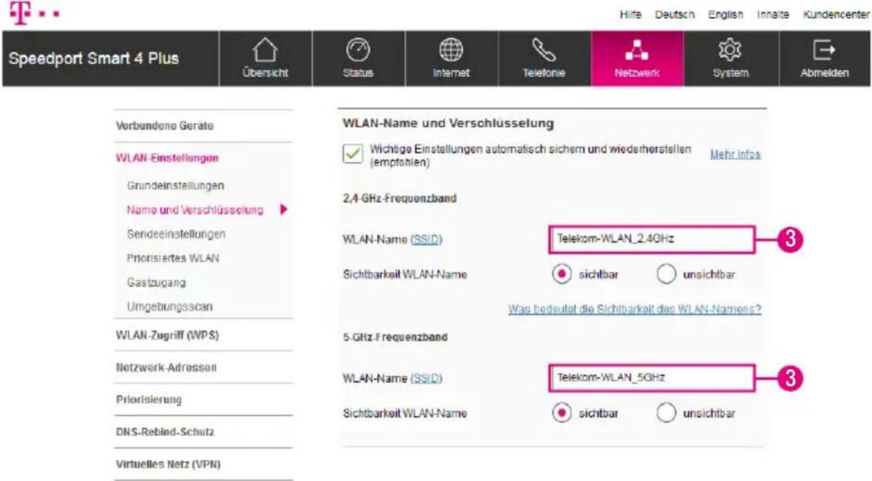Speedport Smart 4 Plus Übersicht Status Internet Telefonie Netzwerk System Abmelden Verbundene Gerate WLAN-Einstellungen Grundeinstellungen Name und Verschlüsselung Sendeeinstellungen Priorisiertes WLAN Gastzugang Umgebungsscan WLAN-Zugriff (WPS) Netzwerk-Adressen Priorisierung DNS-Rebind-Schutz Virtuelles Netz (VPN) WLAN-Name und Verschlüsselung Wichtige Einstellungen automatisch sichern und wiederherstellen (emptahlen) Mehr Infos 2,4-GHz-Frequenzband WLAN-Name (SSID) Telekom-WLAN_2.4GHz Sichtbarkeit WLAN-Name sichtbar unsichtbar Was bedeutet die Sichtbarkeit das WLAN-Namens? 5-GHz-Frequenzband WLAN-Name (SSID) Telekom-WLAN_5GHz Sichtbarkeit WLAN-Name sichtbar unsichtbar