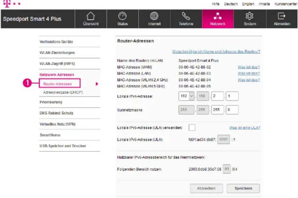 Speedport Smart 4 Plus Übersicht Status Internet Telefonie Netzwerk System Abmelden Vorbundene Geräte WLAN-Einstellungen WLAN-Zugriff (WPS) Netzwerk-Adressen Router-Adressen Adressvergabe (DHCP) Priorisierung DNS-Rebind-Schutz Virtuelles Netz (VPN) SmartHome USB-Speicher und Drucker Router-Adressen Wozu benötige ich Name und Adresse des Routers? Name des Routers im LAN: MAC-Adresse (WAN) MAC-Adresse (LAN) MAC-Adresse (WLAN 2,4 GHz) MAC-Adresse (WLAN 5 GHz) Lokale IPv4-Adresse: Subnetzmaske: 192 . 188 . 2 . 1 255 . 255 . 255 . 0 Lokale IPv6-Adresse (ULA) verwenden: Lokale IPv6-Adresse (ULA): Lokale IPv6-Adresse (ULA): fd01:ad34:db07: 0001 :1 Nutzbarer IPv6-Adressbereich für das Helmnetzwerk: Folgenden Bereich nutzen: 2003:0db8.35d7.08 01 /84 Abbrechen Speichern
