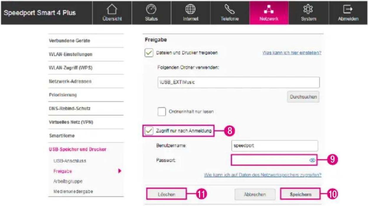 Speedport Smart 4 Plus Übersicht Status Internet Telefonie Netzwerk System Abmeiden Verbundene Geräte WLAN-Einstellungen WLAN-Zugriff (WPS) Netzwerk-Adressen Priorisierung DNS-Reblind-Schutz Virtuelles Netz (VPN) SmartHome USB-Speicher und Drucker USB-Anschluss Freigabe Arbeitsgruppe Medienwiedergabe Freigabe Dateien und Drucker freigeben Was kann ich hier einstellen? Folgenden Order verwenden: USB_EXT!Music Durchsuchen Ordnarinhalt nur lesen Zugriff nur nach Anmeldung 8 Benutzername: speedport Password: 9 Wie kann ich auf Daten des Netzwerkspeichens zugraifen? Löschen 11 Abörechen Speichern 10