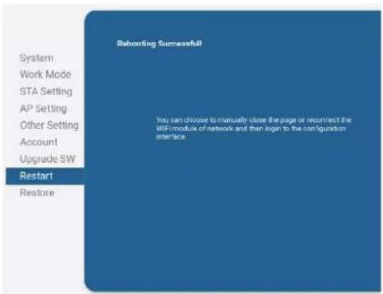 Rebooting Successful System Work Mode STA Setting AP Setting Other Setting Account Upgrade SW Restart Restore You can choose to manually close the page or reconnect the WIF/module of network and then login to the configuration interface.