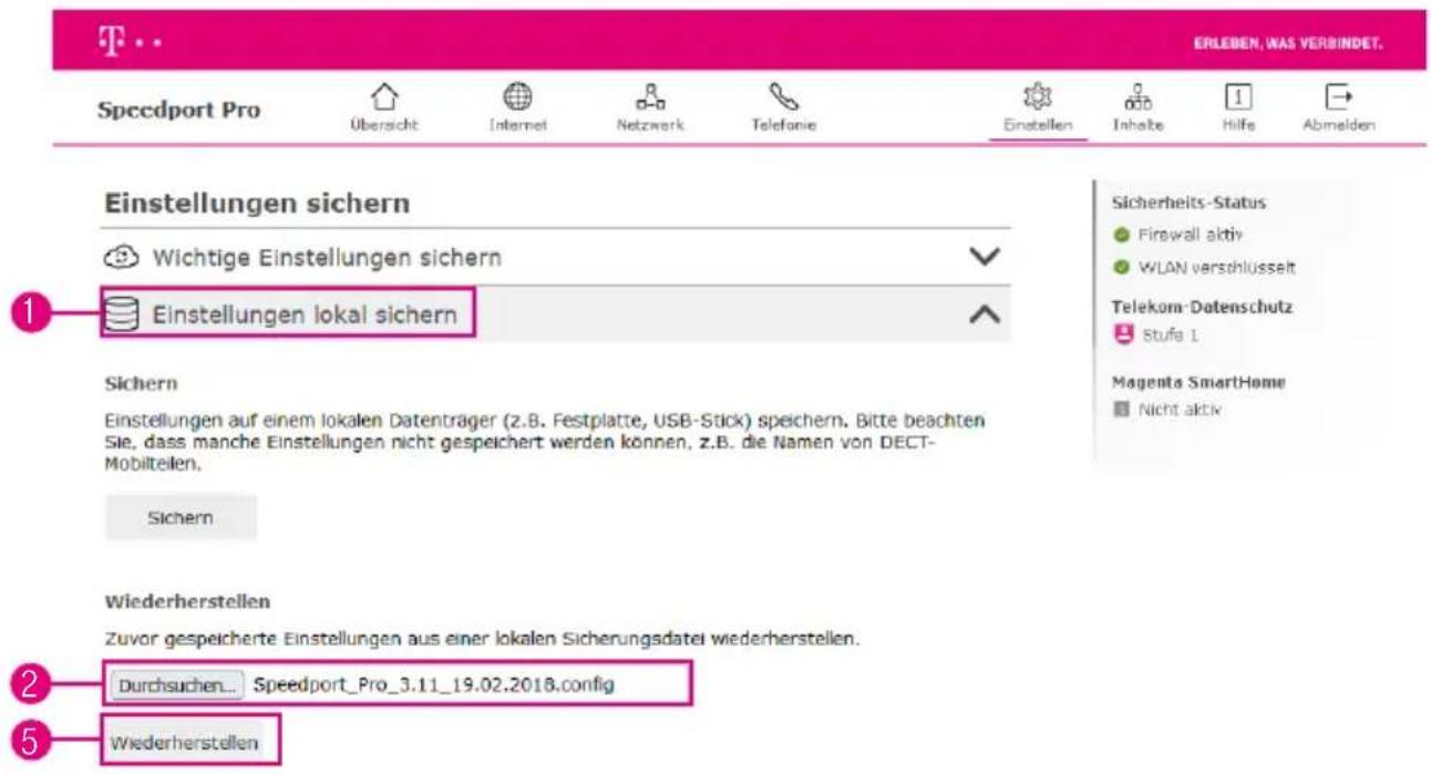 ERLEBEN, WAS VERBINDET. Speedport Pro Übersicht Internet Netzwerk Telefonie Einstellen Inhalte Hilfe Abmelden Einstellungen sichern Wichtige Einstellungen sichern Einstellungen lokal sichern Sichern Einstellungen auf einem lokalen Datenträger (z.B. Festplatte, USB-Stick) speichern. Bitte beachten Sie, dass manche Einstellungen nicht gespeichert werden können, z.B. die Namen von DECT-Mobilteilen. Sichern Wiederherstellen Zuvor gespeicherte Einstellungen aus einer lokalen Sicherungsdatel wiederherstellen. Durchsuchen... Speedport_Pro_3.11_19.02.2018.config Wiederherstellen Sicherheits-Status Firewall aktiv WLAN verschlüsselt Telekom-Datenschutz Stufe 1 Magenta SmartHome Nicht aktiv