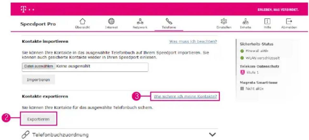ERLEIBEN, WAS VERBINDET. Speedport Pro Übersicht Internet Netzwerk Telefonie Einstellen Inhalbe Hilfe Abmelden Kontakte importieren Was muss ich beachten? Sie können Ihre Kontakte in das ausgewählte Telefonbuch auf Ihrem Speedport importieren. Sie können auch gesicherte Kontakte wieder in Ihren Speedport einlesen. Datei auswahlen Keine ausgewahlt Importieren Kontakte exportieren Wie sichere ich meine Kontakte? Sie können Ihre Kontakte für das ausgewählte Telefonbuch sichern. Exportieren Telefonbuchzuordnung Sicherheits-Status Firewall aktiv WLAN verschlüsselt Telekom-Datenschutz Stufe 1 Magenta SmartHome Nicht aktiv