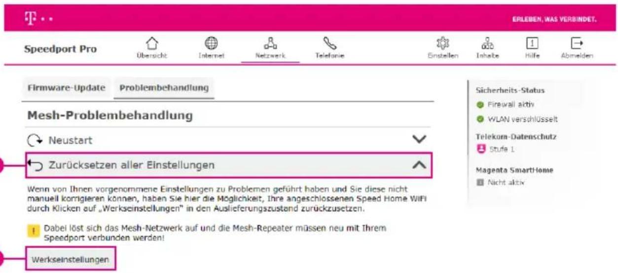 Speedport Pro Übersicht Internet Netzwerk Telefonie Einstellen Inhälte Hilfe Abmelden Firmware-Update Problembehandlung Mesh-Problembehandlung Neustart Zurücksetzen aller Einstellungen Wenn von Ihnen vorgenommene Einstellungen zu Problemen geführt haben und Sie diese nicht manuell korrigieren können, haben Sie hier die Möglichkeit, Ihre angeschlossenen Speed Home WiFi durch Klicken auf „Werkseinstellungen“ in den Auslieferungszustand zurückzusetzen. Dabei löst sich das Mesh-Netzwerk auf und die Mesh-Repeater müssen neu mit Ihrem Speedport verbunden werden! Werkseinstellungen Sicherheits-Status Firewall aktiv WLAN verschlüsselt Telekom-Datenschutz Stufe 1 Magenta SmartHome Nicht aktiv