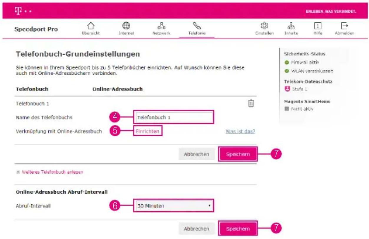 EYLEBEN, WAS VERBINDET. Speedport Pro Übersicht Internet Netzwerk Telefonie Einstellen Inhabe Hilfe Abmelden Telefonbuch-Grundeinstellungen Sie können in Ihrem Speedport bis zu 5 Telefonbücher einrichten. Auf Wunsch können Sie diese auch mit Online-Adressbüchern verbinden. Telefonbuch Online-Adressbuch Telefonbuch 1 Name des Telefonbuchs 4 Telefonbuch 1 Verknüpfung mit Online-Adressbuch 5 Einrichten Was ist das? Abbrechen Speichern Sicherheits-Status Firewall aktiv WLAN verschlusselt Telekom-Datenschutz Stufe 1 Magenta SmartHome Nicht aktiv ■ Weiteres Telefonbuch anlegen Online-Adressbuch Abruf-Intervall 6 30 Minuten Abruf-Intervall Abbrachen Speichern 7