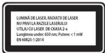 LUMINÀ DE LASER, RADIATII DE LASER NU PRIVI LA RAZELE LASERULUI UTILAJ CU LASER DE CKASA 2-a Lungimea under: 650 nm; Putere: < 1 mW EN 60825-1:2014
