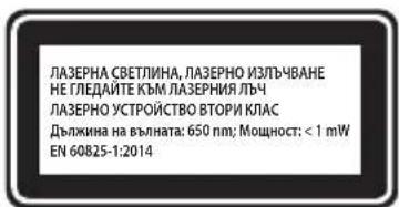 ЛАЗЕРНА СВЕТЛИНА, ЛАЗЕРНО ИЗЛЬЧВАНЕ НЕ ГЛЕДАЙТЕ КЪМ ЛАЗЕРНИЯ ЛЬЧ ЛАЗЕРНО УСТРОЙСТВО ВТОРИ КЛАС Дължина на вълната: 650 nm; Мощност: < 1 mW EN 60825-1:2014