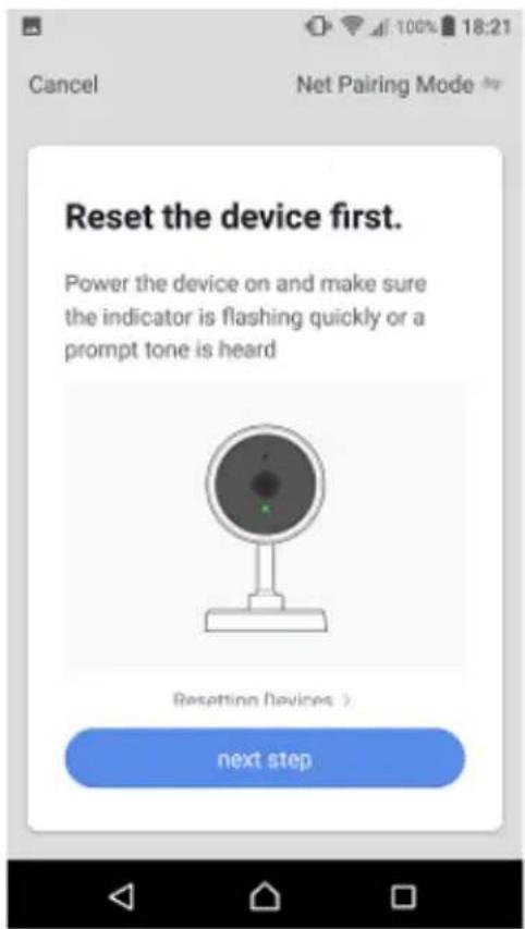 Cancel Net Pairing Mode Reset the device first. Power the device on and make sure the indicator is flashing quickly or a prompt tone is heard Resetting Devices > next step