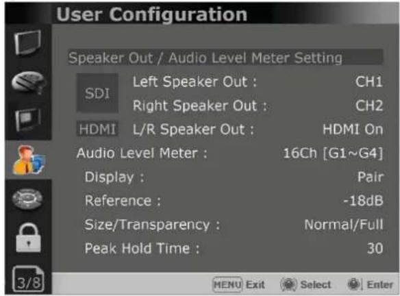 User Configuration Speaker Out / Audio Level Meter Setting SDI Left Speaker Out : CH1 Right Speaker Out : CH2 HDMI L/R Speaker Out : HDMI On Audio Level Meter : 16Ch [G1~G4] Display : Pair Reference : -18dB Size/Transparency : Normal/Full Peak Hold Time : 30 MENU Exit Select Enter