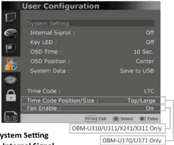 User Configuration System Setting Internal Signal : Off Key LED : Off OSD Time : 10 Sec. OSD Position : Center System Data : Save to USB Time Code : LTC Time Code Position/Size : Top/Large Fan Enable : On 8/8 MENU Exit Select Enter OBM-U310/U311/X241/X311 Only OBM-U170/U171 Only