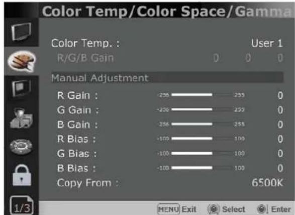 Color Temp/Color Space/Gamma User 1 R/G/B Gain 0 0 0 Manual Adjustment R Gain : -256 255 0 G Gain : -256 255 0 B Gain : -256 255 0 R Bias : -100 100 0 G Bias : -100 100 0 B Bias : -100 100 0 Copy From : 6500K MENU Exit Select Enter