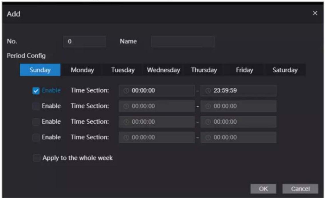 Add No. 0 Name Period Config Sunday Monday Tuesday Wednesday Thursday Friday Saturday Enable Time Section: 00:00:00 - 23:59:59 Enable Time Section: 00:00:00 - 00:00:00 Enable Time Section: 00:00:00 - 00:00:00 Enable Time Section: 00:00:00 - 00:00:00 Apply to the whole week OK Cancel