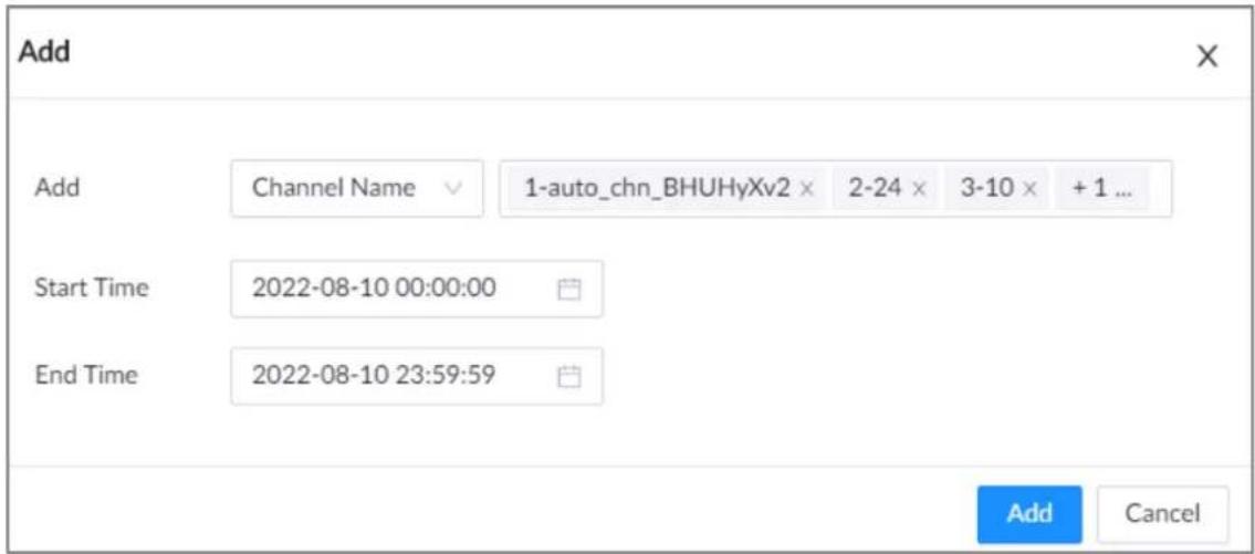 Add Add Channel Name 1-auto_chn_BHUHyXv2 x 2-24 x 3-10 x +1 ... Start Time 2022-08-10 00:00:00 End Time 2022-08-10 23:59:59 Add Cancel